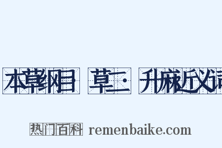 本草纲目·草二·升麻近义词是什么意思的图片